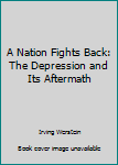 Unknown Binding A Nation Fights Back: The Depression and Its Aftermath Book