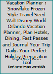 Our Disney World Vacation Planner : Snowflake Frozen Style Travel Sized Walt Disney World Orlando Vacation Planner, Plan Hotels, Dining, Fast Passes and Journal Your Trip Daily. Your Perfect Holiday P