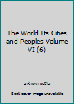 Unknown Binding The World Its Cities and Peoples Volume VI (6) Book