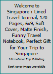 Paperback Welcome to Singapore : Lined Travel Journal, 120 Pages, 6x9, Soft Cover, Matte Finish, Funny Travel Notebook, Perfect Gift for Your Trip to Singapore Book