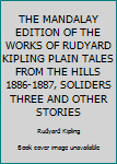 Hardcover THE MANDALAY EDITION OF THE WORKS OF RUDYARD KIPLING PLAIN TALES FROM THE HILLS 1886-1887, SOLIDERS THREE AND OTHER STORIES Book