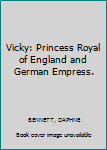 Hardcover Vicky: Princess Royal of England and German Empress. Book