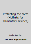 Unknown Binding Protecting the earth (Hotlinks for elementary science) Book