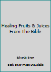 Paperback Healing Fruits & Juices From The Bible Book