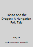 Hardcover Tobias and the Dragon: A Hungarian Folk Tale Book