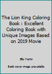 The Lion King Coloring Book: Excellent Coloring Book with Unique Images Based on 2019 Movie