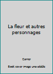 Paperback La fleur et autres personnages [French] Book