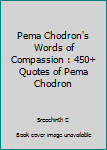 Paperback Pema Chodron's Words of Compassion : 450+ Quotes of Pema Chodron Book