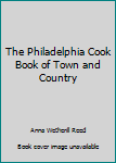 The Philadelphia Cook Book of Town and Country