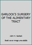 Unknown Binding GARLOCK'S SURGERY OF THE ALIMENTARY TRACT Book
