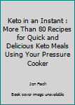 Spiral-bound Keto in an Instant : More Than 80 Recipes for Quick and Delicious Keto Meals Using Your Pressure Cooker Book