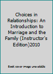 Choices in Relationships: An Introduction to Marriage and the Family (Instructor's Edition)2010