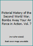 Hardcover Pictorial History of the Second World War. Bombs Away Your Air Force in Action. Vol. 7 Book