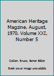 American Heritage Magzine. August, 1970. Volume XXI, Number 5