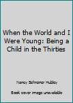 Unknown Binding When the World and I Were Young: Being a Child in the Thirties Book