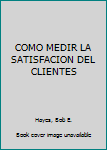 COMO MEDIR LA SATISFACCION DEL CLIENTE / 3 ED.