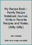 My Recipe Book : Family Recipe Notebook Journal, Write in Favorite Recipes and Notes, (Nifty Gifts)
