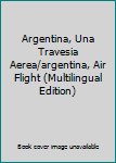 Argentina, Una Travesia Aerea/argentina, Air Flight (Multilingual Edition)