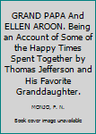 Hardcover GRAND PAPA And ELLEN AROON. Being an Account of Some of the Happy Times Spent Together by Thomas Jefferson and His Favorite Granddaughter. Book