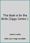 Unknown Binding This Book is for the Birds (Ziggy Comics ) Book