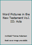 Hardcover Word Pictures in the New Testament Vo.l. III: Acts Book