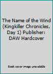 Hardcover The Name of the Wind (Kingkiller Chronicles, Day 1) Publisher: DAW Hardcover Book