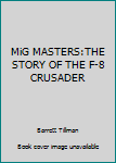 Unknown Binding MiG MASTERS:THE STORY OF THE F-8 CRUSADER Book
