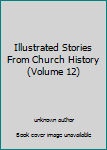 Unknown Binding Illustrated Stories From Church History (Volume 12) Book