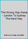 Paperback The Wrong Way Home - London To Sydney The Hard Way Book