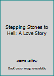 Unknown Binding Stepping Stones to Hell: A Love Story Book