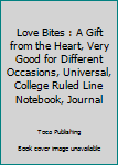 Love Bites : A Gift from the Heart, Very Good for Different Occasions, Universal, College Ruled Line Notebook, Journal