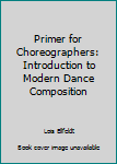 Hardcover Primer for Choreographers: Introduction to Modern Dance Composition Book