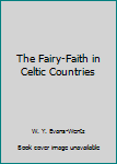 The Fairy-Faith in Celtic Countries