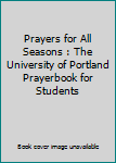 Prayers for All Seasons the University of Portland Prayerbook for Students