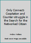 Paperback Only Connect: Cooptation and Counter-struggle in the Search for the Networked Citizen Book