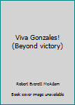 Unknown Binding Viva Gonzales! (Beyond victory) Book