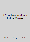 Hardcover If You Take a Mouse to the Movies [Middle_English] Book