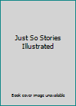 Just So Stories Illustrated