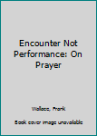 Paperback Encounter Not Performance: On Prayer Book