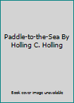 Paddle-to-the-Sea By Holling C. Holling