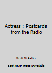 Hardcover Actress : Postcards from the Radio Book