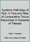 Hardcover Systemic Pathology of Fish: A Text and Atlas of Comparative Tissue Responses in Diseases of Teleosts Book