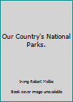 Unknown Binding Our Country's National Parks. Book