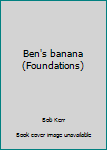 Unknown Binding Ben's banana (Foundations) Book