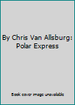 Hardcover By Chris Van Allsburg: Polar Express Book