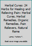 Paperback Herbal Cures: 24 Herbs for Healing and Relieving Pain: Herbal Cures, Herbal Remedies, Organic Remedies, Pain Relievers, Natural Reme Book