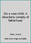 It's a wise child: A disorderly comedy of fatherhood