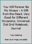 Paperback You Will Forever Be My Always : A Gift from the Heart, Very Good for Different Occasions, Universal, Dot Grid Notebook, Journal Book