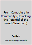 Unknown Binding From Computers to Community (Unlocking the Potential of the wired Classroom) Book