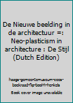 de Nieuwe Beelding in de Architectuur =: Neo-Plasticism in Architecture: de Stijl - Book #4 of the Het Nieuwe Bouwen